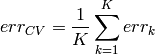 err_{CV} = \frac{1}{K} \sum\limits_{k=1}^K err_k