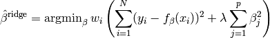 \hat{\beta}^{\text{ridge}} =  \text{argmin}_\beta \, w_i \left(  \sum\limits_{i=1}^N ( y_i - f_\beta(x_i) )^2 + \lambda \sum\limits_{j=1}^p \beta_j^2 \right)