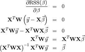 \begin{eqnarray*}
\frac{ \partial \text{RSS}(\beta) }{ \partial \beta } & = & 0 \\
\mathbf{X}^T \mathbf{W} \left( \vec{y} - \mathbf{X} \vec{\beta} \right) & = & 0 \\
\mathbf{X}^T \mathbf{W} \vec{y} - \mathbf{X}^T \mathbf{W} \mathbf{X} \vec{\beta} & = & 0 \\
\mathbf{X}^T \mathbf{W} \vec{y} & = & \mathbf{X}^T \mathbf{W} \mathbf{X} \vec{\beta} \\
\left( \mathbf{X}^T \mathbf{W} \mathbf{X} \right)^{-1} \mathbf{X}^T \mathbf{W} \vec{y} & = & \vec{\beta} \\
\end{eqnarray*}