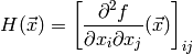 H(\vec{x}) = \left[ \frac{ \partial^2 f }{ \partial x_i \partial x_j }(\vec{x}) \right]_{ij}