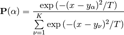\mathbf{P}(\alpha) = \frac{ \exp \left( - (x - y_{\alpha})^2 / T \right) }{ \sum\limits_{\nu=1}^K \exp \left( - (x - y_{\nu})^2 / T \right)}