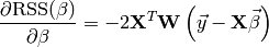 \frac{ \partial \text{RSS}(\beta) }{ \partial \beta } = -2 \mathbf{X}^T \mathbf{W} \left( \vec{y} - \mathbf{X} \vec{\beta} \right)