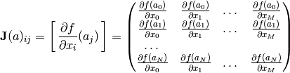 \mathbf{J}(a)_{ij} = \left[ \, \frac{\partial f }{ \partial x_i}(a_j) \, \right] = \begin{pmatrix}
\frac{ \partial f(a_0) }{ \partial x_0 } & \frac{ \partial f(a_0) }{ \partial x_1 } & \dots & \frac{ \partial f(a_0) }{ \partial x_M } \\
\frac{ \partial f(a_1) }{ \partial x_0 } & \frac{ \partial f(a_1) }{ \partial x_1 } & \dots & \frac{ \partial f(a_1) }{ \partial x_M } \\
\dots & & & \\
\frac{ \partial f(a_N) }{ \partial x_0 } & \frac{ \partial f(a_N) }{ \partial x_1 } & \dots & \frac{ \partial f(a_N) }{ \partial x_M }
\end{pmatrix}