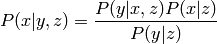 P(x|y,z) = \frac{ P(y|x,z) P(x|z) }{ P(y|z) }