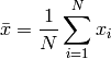 \bar{x} = \frac{1}{N} \sum\limits_{i=1}^N x_i