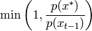 \min \left( 1, \frac{p(x^*)}{p(x_{t-1})} \right)