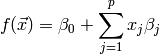 f(\vec{x}) = \beta_0 + \sum\limits_{j=1}^p x_j \beta_j