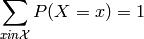 \sum\limits_{x in \mathcal{X}} P(X=x) = 1