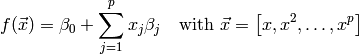 f(\vec{x}) = \beta_0 + \sum\limits_{j=1}^p x_j \beta_j \quad \text{with } \vec{x} = \left[ x, x^2, \dots, x^p \right]