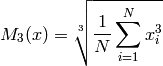 M_3(x) = \sqrt[3]{ \frac{1}{N} \sum\limits_{i=1}^N x_i^3 }