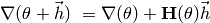\nabla(\theta + \vec{h}) ~= \nabla(\theta) + \mathbf{H}(\theta) \vec{h}