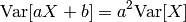 \text{Var}[aX+b] = a^2 \text{Var}[X]