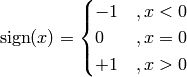 \text{sign}(x) =
\begin{cases}
-1 &, x < 0 \\
0 &, x = 0 \\
+1 &, x > 0
\end{cases}