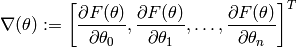 \nabla(\theta) := \left[ \frac{\partial F(\theta) }{ \partial \theta_0 }, \frac{\partial F(\theta) }{ \partial \theta_1 },
\dots, \frac{\partial F(\theta) }{ \partial \theta_n } \right]^T