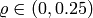 \varrho \in (0,0.25)