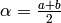 \alpha = \frac{ a+b }{ 2 }