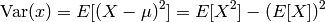 \text{Var}(x) = E[(X-\mu)^2] = E[X^2] - (E[X])^2