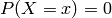 P(X=x) = 0