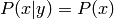 P(x|y) = P(x)