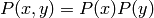 P(x,y) = P(x) P(y)