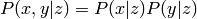P(x,y|z) = P(x|z) P(y|z)