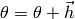 \theta = \theta + \vec{h}