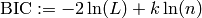 \text{BIC} := -2 \ln(L) + k \ln(n)