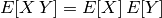 E[X \, Y] = E[X] \, E[Y]
