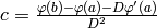 c = \frac{ \varphi(b) - \varphi(a) - D \varphi'(a) }{ D^2 }